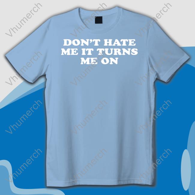 Don't Hate Me It Turns Me On Long Sleeved T-Shirt