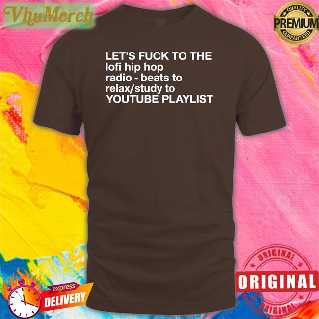 Let's Fuck To The Lofi Hip Hop Playlist Tee Shirt