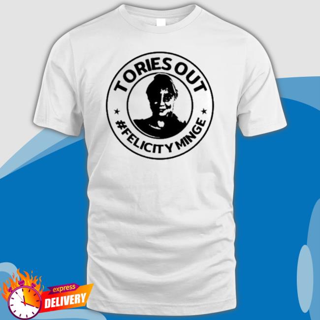 Original Tories Out Felicity Minge shirt