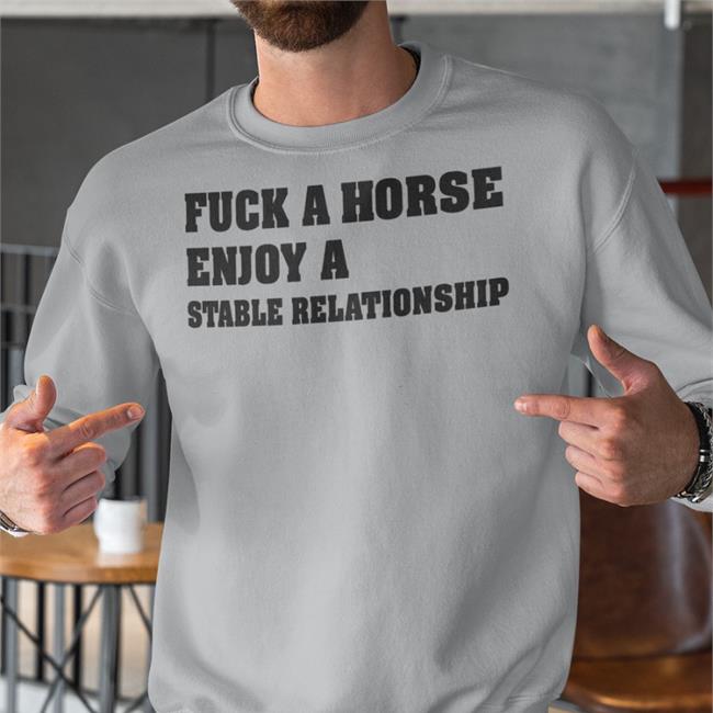 Shirts That Go Hard Fuck A Horse Enjoy A Stable Relationship Tees Shirtsthtgohard