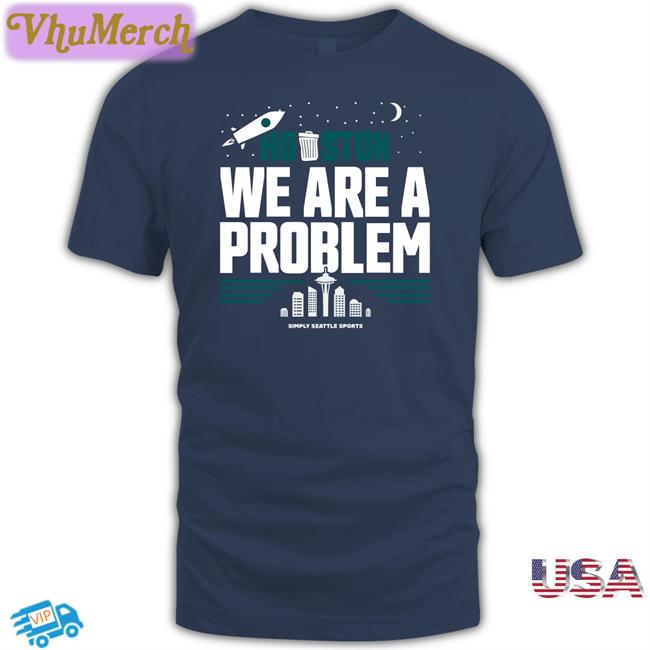 Houston We Are A Problem Simple Seattle Sports Sweatshirt