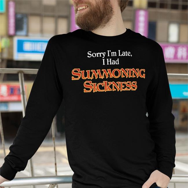Sorry I'm Late I Had Summoning Sickness Shirts Jen_Filthymtgcasuals
