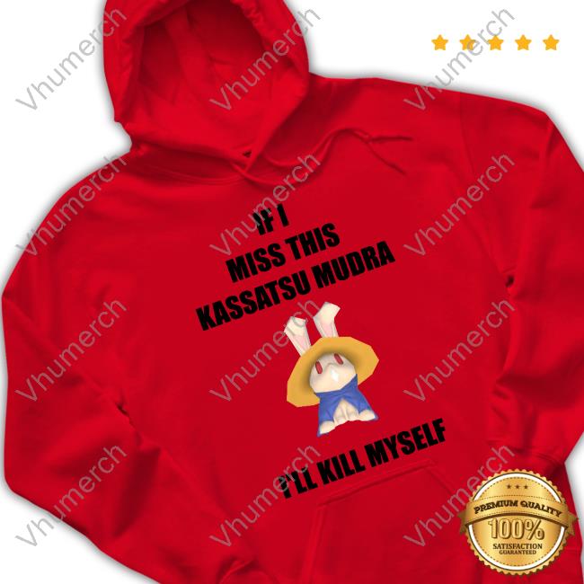 If I Miss This Kassatsu Mudra I'll Kill Myself Ninja Brethren T-Shirt, Hoodie, Tank Top, Sweater And Long Sleeve T-Shirt If I Miss This Kassatsu Mudra I'll Kill Myself Ninja Brethren T-Shirt, Hoodie, Tank Top, Sweater And Long Sleeve T-Shirt