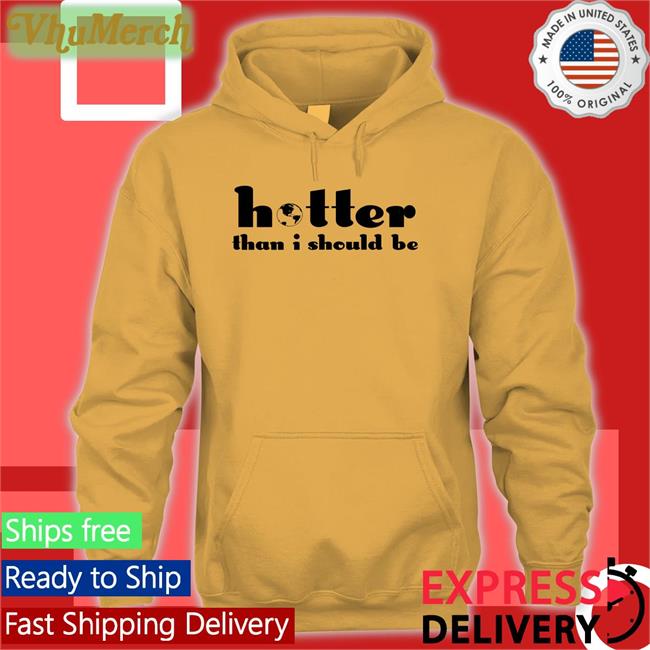Hotter Than I Should Be Tee