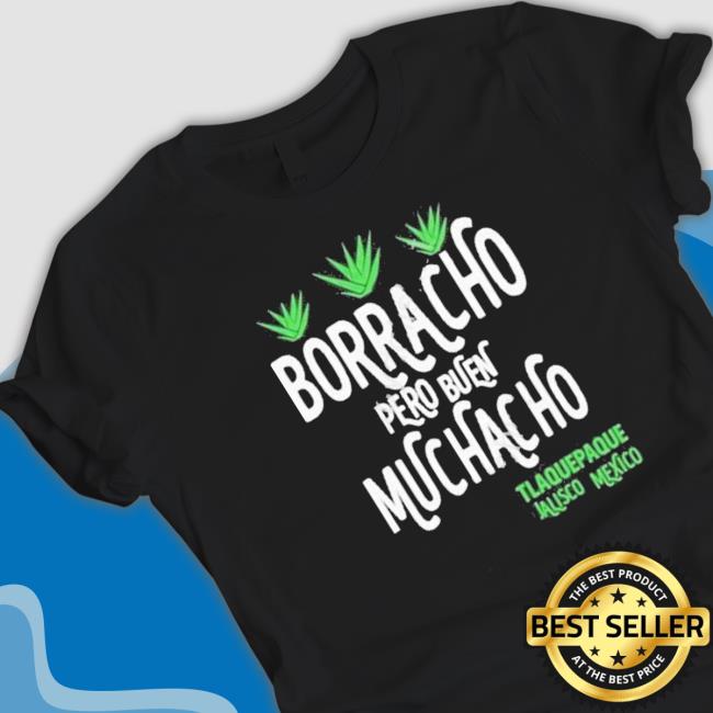 Borracho Pero Buen Muchacho shirt, hoodie, tank top, sweater and long sleeve t-shirt