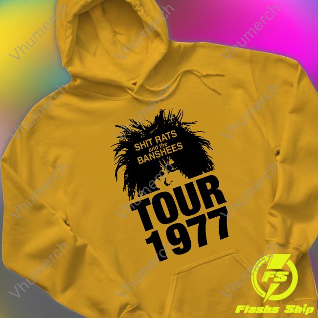 Shit Rats And The Banshees Tour 1977 Shirt, T Shirt, Hoodie, Sweater, Long Sleeve T-Shirt And Tank Top