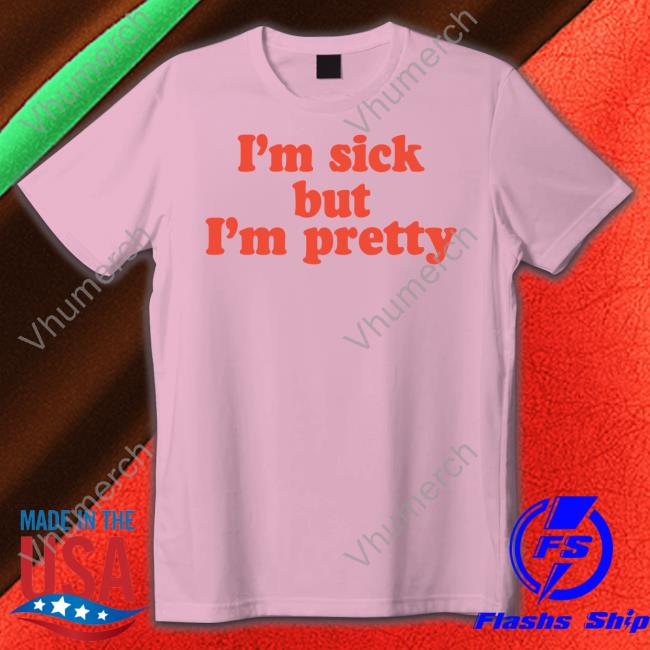 I'm Sick But I'm Pretty Shirt The Volatile Mermaid