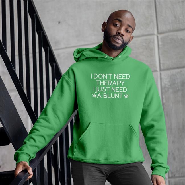 I Don't Need Therapy I Just Need A Blunt Sweatshirt