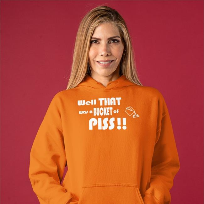 Well That Was A Bucket Of Piss Sweatshirt Shirts With Threatening Auras