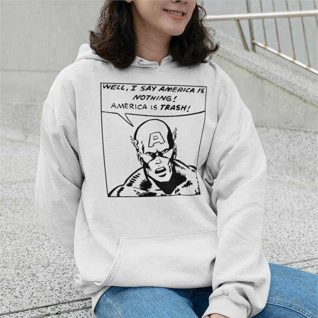 Well I Say America Is Nothing America Is Trash Shirt Colette Arrand