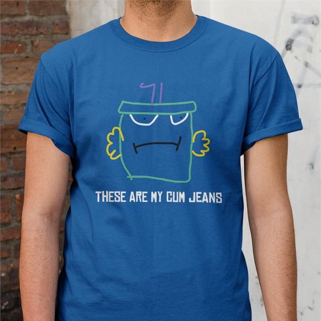 Shirtsthtgohard These Are My Cum Jeans Shirt