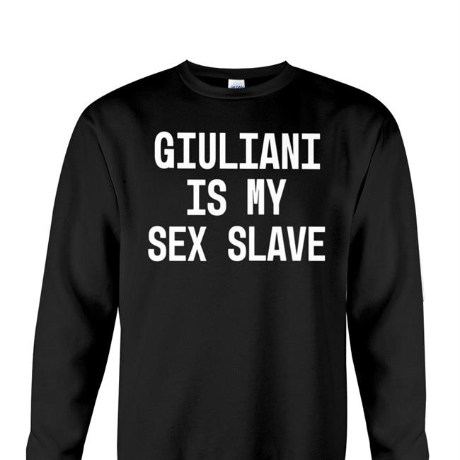 Shirts With Threatening Auras Giuliani Is My Sex Slave Funny T Shirt
