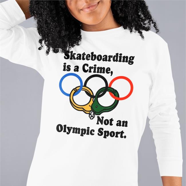 Shirtsthtgohard Skateboarding Is A Crime Not An Olympic Sport Tee