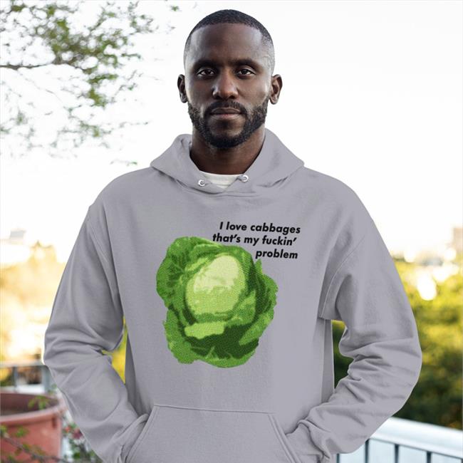 I Love Cabbages That's My Fuckin' Problem Sweatshirt
