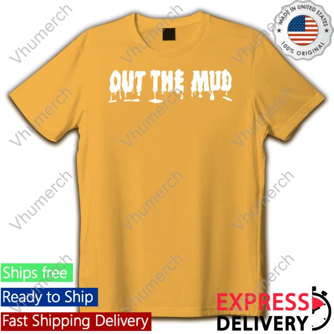 Out The Mud T-Shirt Out The Mud Shirts