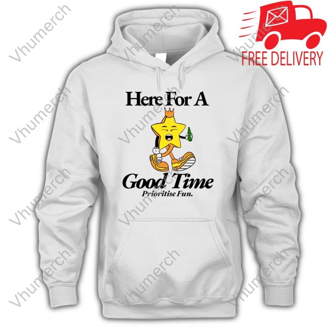 Official Here For A Good Time Prioritise Fun Funny Shirt