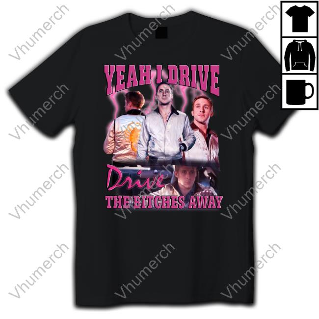 Rroguethreads Yeah I Drive Drive The Bitches Away Tee Shirt