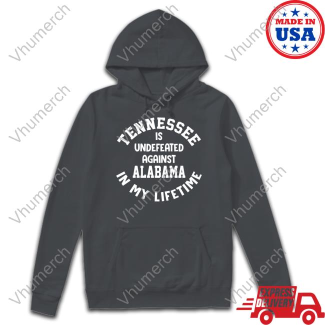 Volshop Tennessee Is Undefeated Against Alabama In My Lifetime Shirt Tennessee Is Undefeated Against Alabama In My Lifetime Shirts Utvolshop
