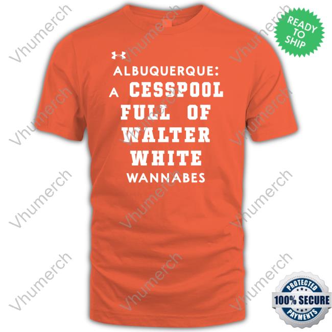Albuquerque A Cesspool Full Of Walter White Wannabes Tees