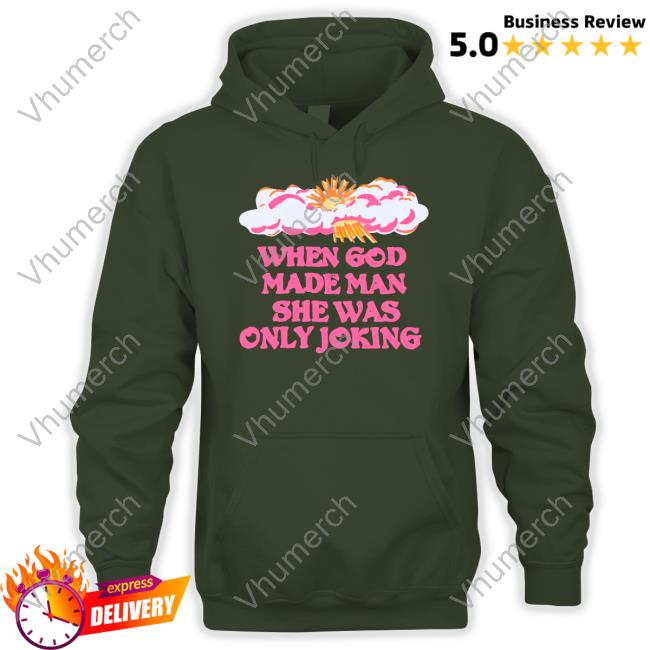 Kyle Gordon When God Made Man She Was Only Joking T Shirt Official Kyle Gordon When God Made Man She Was Only Joking Hoodie