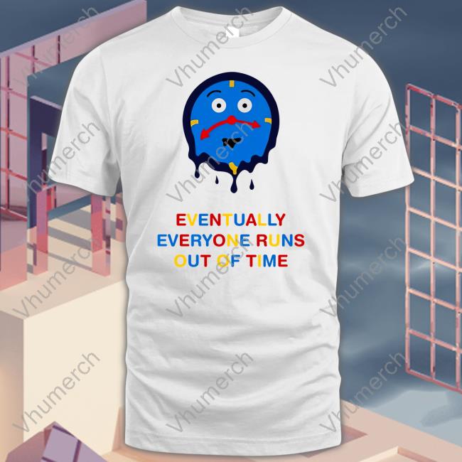 Time Eventually Everyone Runs Out Of Time Tee