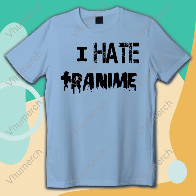 I Hate Tranime Tee