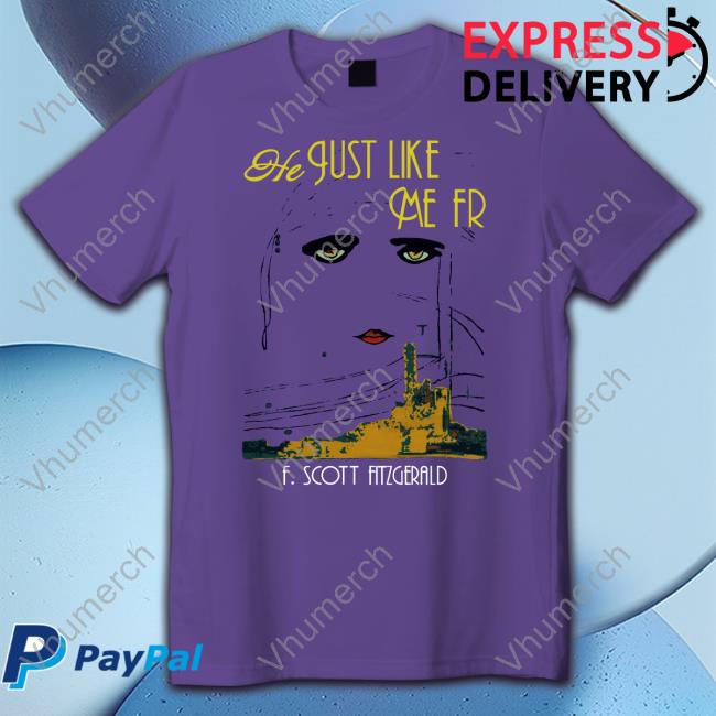Shirts That Go Hard He Just Like Me Fr Scott Fitzgerald Unisex T Shirt