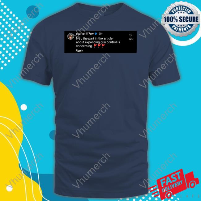 Gregory Wong Spartan117gw Ngl The Part In The Article About Expanding Gun Control Is Concerning Tee Shirt