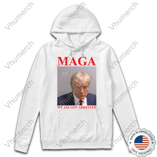 Got Funny Maga My Ass Got Arrested Trump Mugshot Shirt