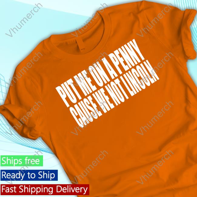 Put Me On A Penny Cause We Not Lincoln Sweatshirt Beatking Clubgodzilla