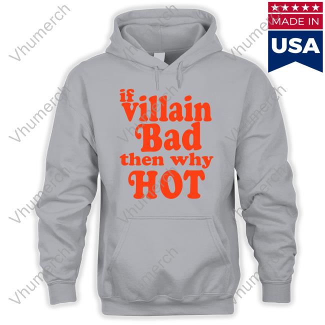 If Villain Bad Then Why Hot Sweatshirt Fridayapparel Shop If Villain Bad Then Why Hot Shirt