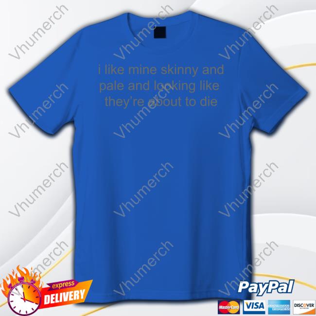 I Like Mine Skinny And Pale And Looking Like They’Re About To Die Hoodie
