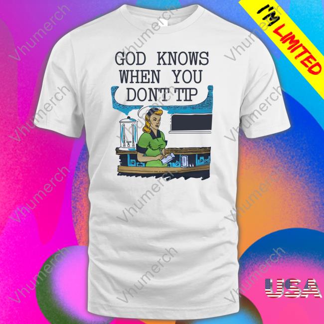 Goodshirts God Knows When You Don’t Tip Long Sleeve Tee Shirt