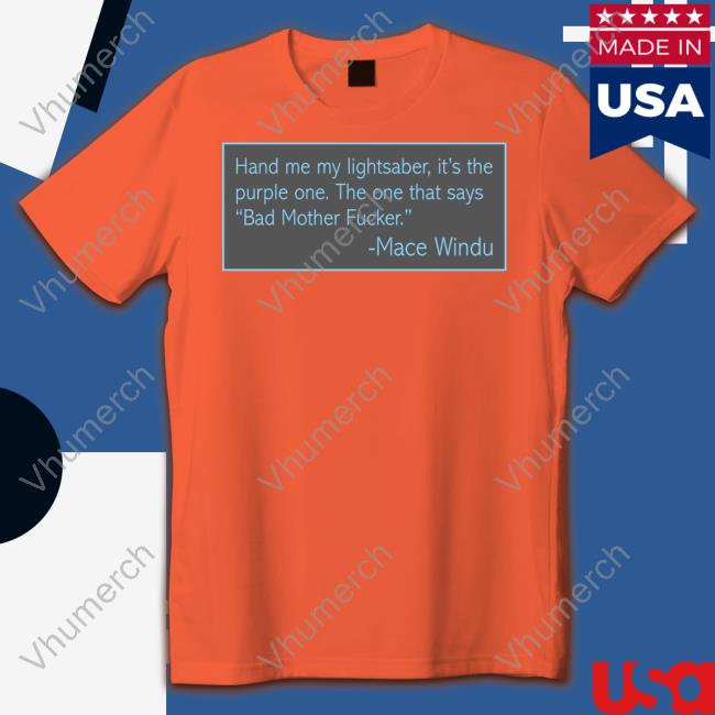 Star Wars Facts And News Hand Me My Lightsaber It's The Purple One The One That Says Bad Mother Fucker Mace Windu Shirt