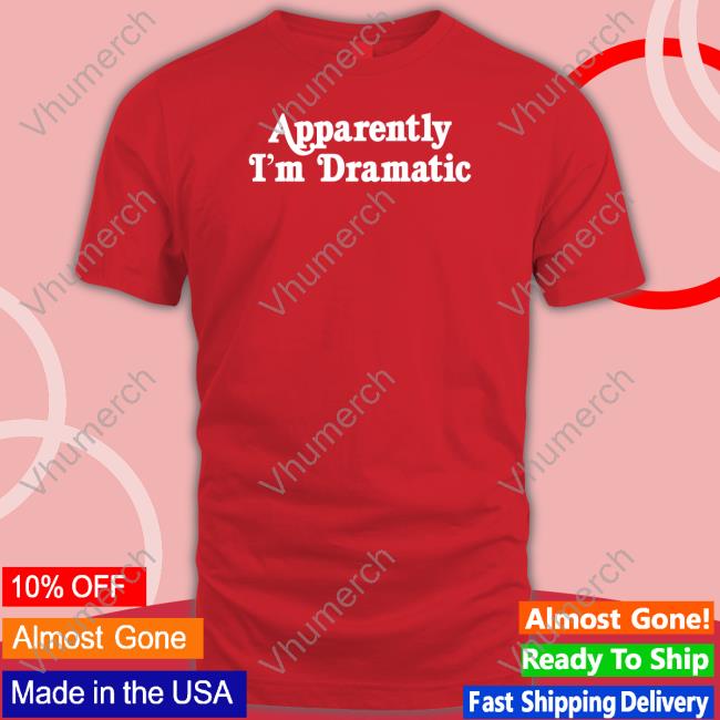 Apparently I'm Dramatic T Shirts