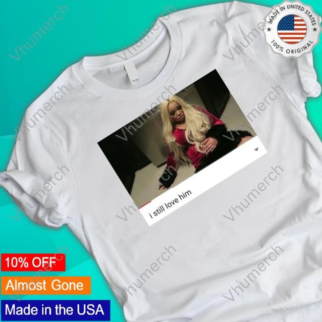 Trisha Paytas I Still Love Him Hoodie