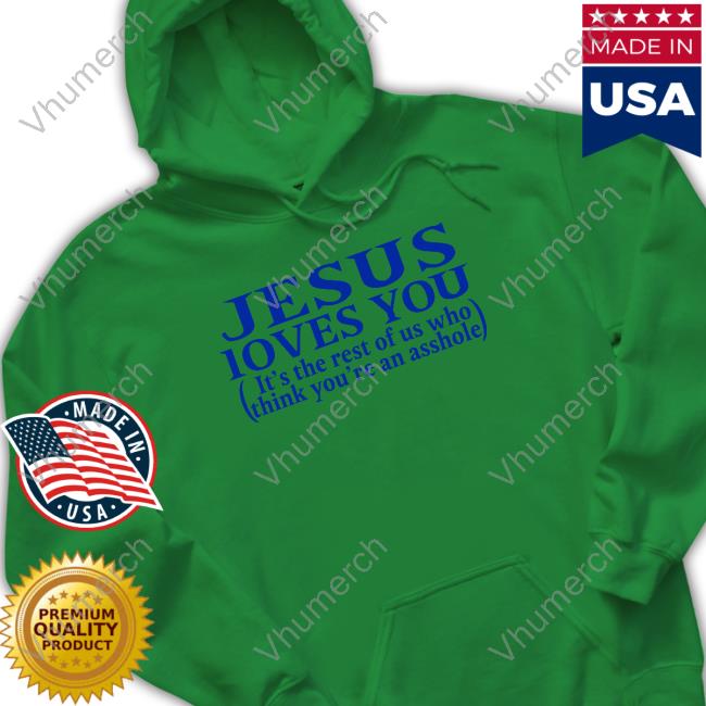Jesus Loves You It's The Rest Of Us Who Think You're An Asshole Hoodie Jesus Loves You It's The Rest Of Us Who Think You're An Asshole Hoodie Sweatshirt
