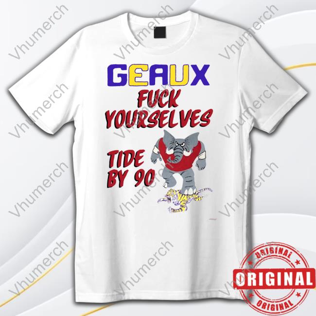 Barstool Bama Geaux Fuck Yourselves Tide By 90 Shirt