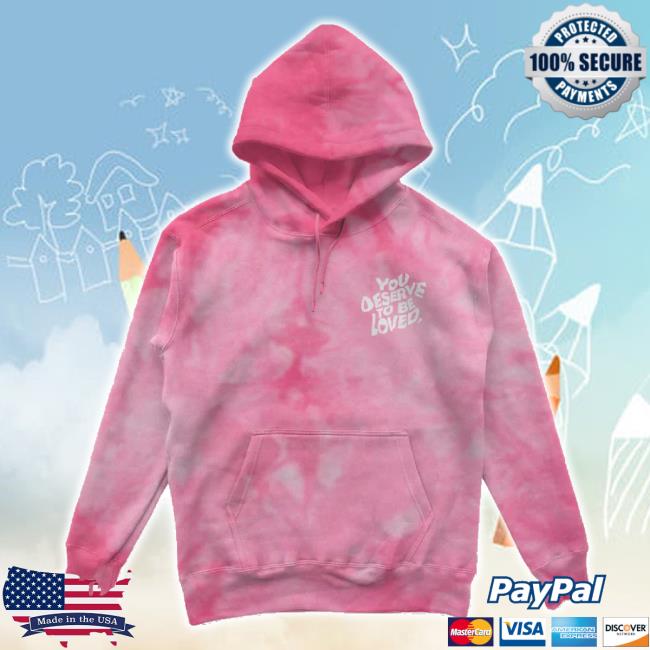 Original Dream Clothing Hq Merch Store You Deserve To Be Loved Tie-Dye New Shirt Pink Dreamclothinghq Shop