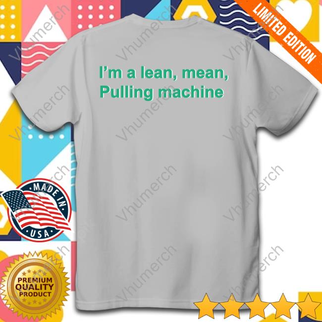 Shrtsthatgohard I'm A Lean Mean Pulling Machine Tee Shirt