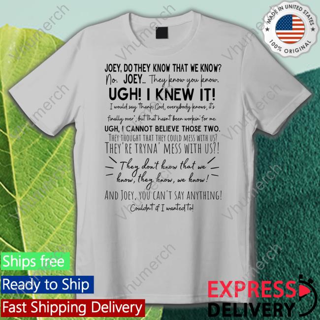 Joey They Don't Know That We Know They Know Shirt