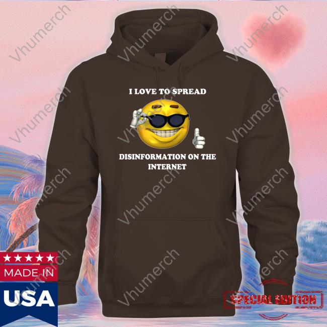 I Love To Spread Disinformation On The Internet Shirts