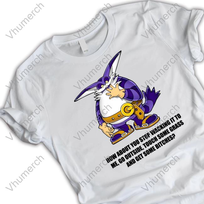 How About You Stop Wacking It To Me T Shirts