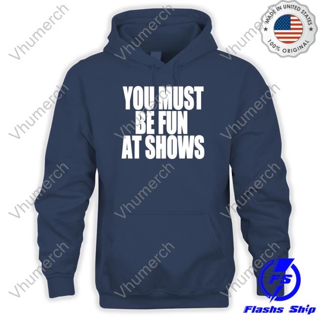 You Must Be Fun At Shows Sweatshirt