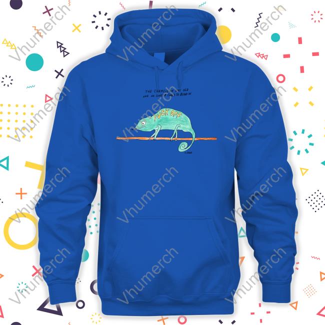 Matt Gray The Chameleon Was Old And No Longer Cared To Blend In Fuck Off Tee Shirt The Chameleon Was Old And No Longer Cared To Blend In Fuck Off Long Sleeve T Shirt