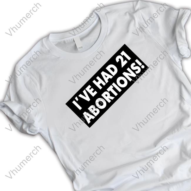I've Had 21 Abortions Shirt