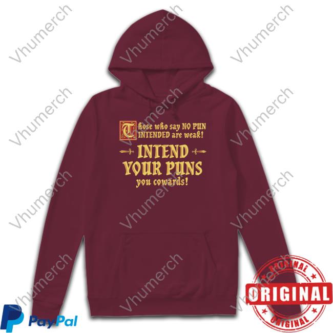 Shirts That Go Hard Those Who Say No Pun Intended Are Weak Intend Your Puns You Cowards T Shirt