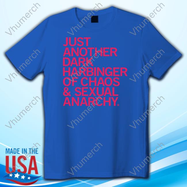 Just Another Dark Harbinger Of Chaos & Sexual Anarchy New Shirt