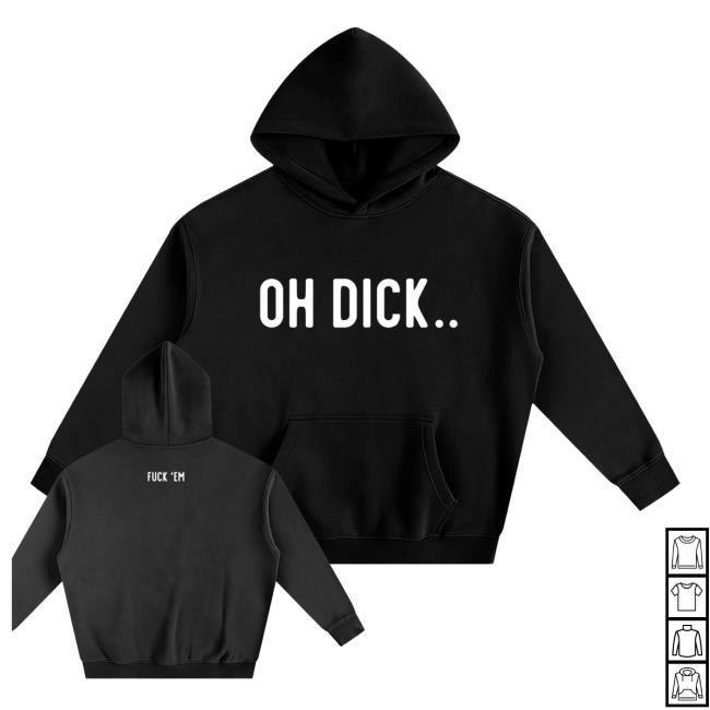 Fuck 'Em Merch Shop Store Official Oh Dick T Shirts