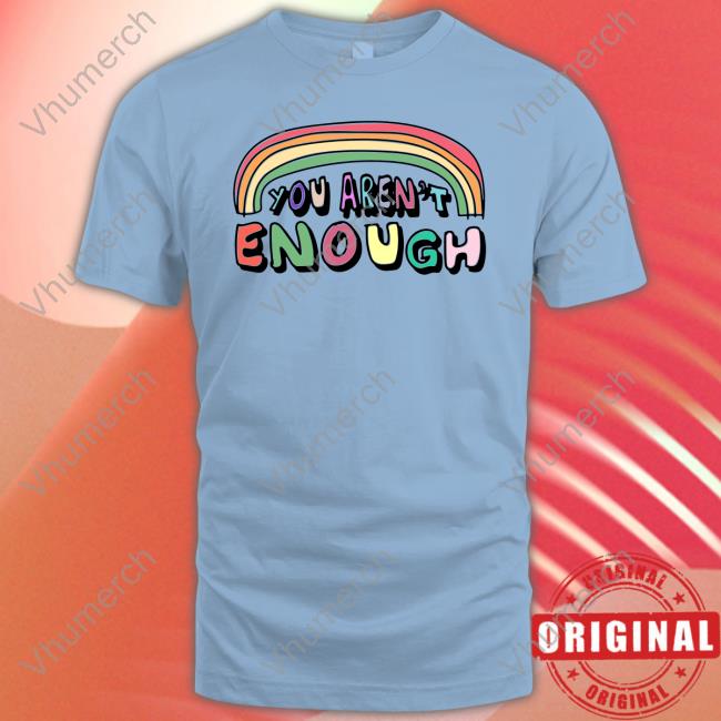 You Aren't Enough Hoodie Sweatshirt You Aren't Enough Tee Goodshirts Store